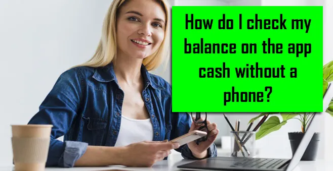 How do I check my balance on the app cash without a phone?